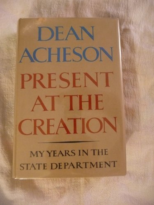 Present at the Creation: My Years in the State Department