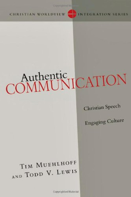 Authentic Communication: Christian Speech Engaging Culture (Christian Worldview Integration Series)