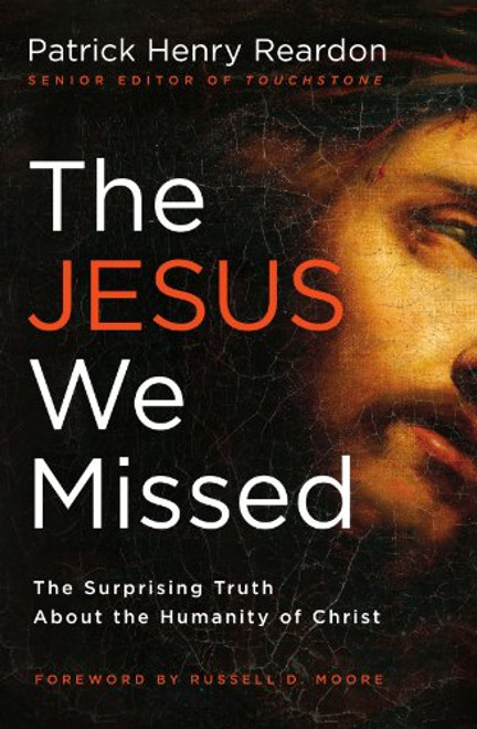 The Jesus We Missed: The Surprising Truth About the Humanity of Christ