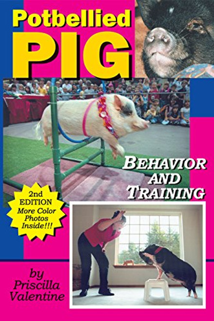 Potbellied Pig Behavior and Training: A Complete Guide for Solving Behavioral Problems in Vietnamese Potbellied Pigs, Revised Edition