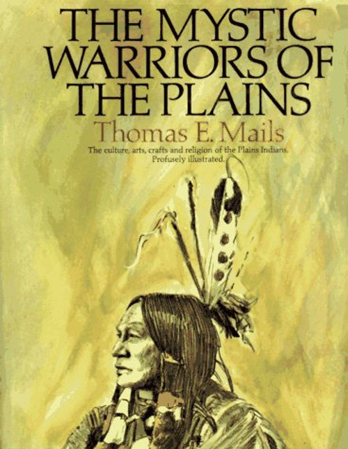 The Mystic Warriors of the Plains: The Culture, Arts, Crafts, and Religion of the Plains Indians