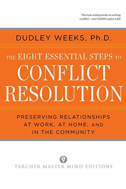 The Eight Essential Steps to Conflict Resolution: Preseverving Relationships at Work, at Home, and in the Community