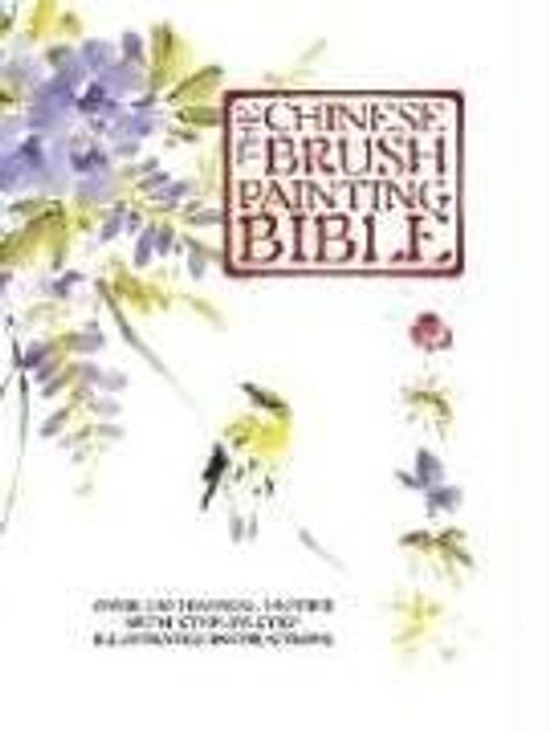 The Chinese Brush Painting Bible: Over 200 Motifs with Step-By-Step Illustrated Instructions