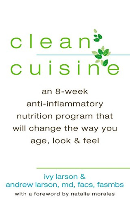 Clean Cuisine: An 8-Week Anti-Inflammatory Diet that Will Change the Way You Age, Look & Feel