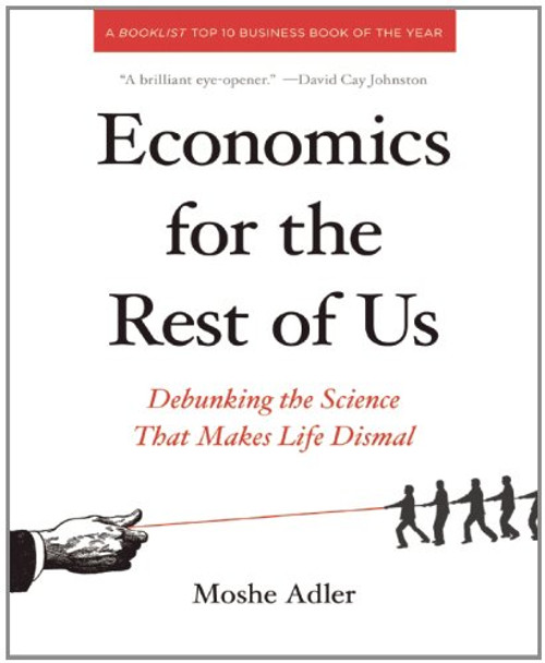 Economics for the Rest of Us: Debunking the Science That Makes Life Dismal