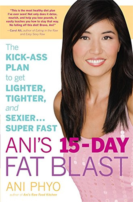 Ani's 15-Day Fat Blast: The Kick-Ass Plan to Get Lighter, Tighter, and Sexier . . . Super Fast
