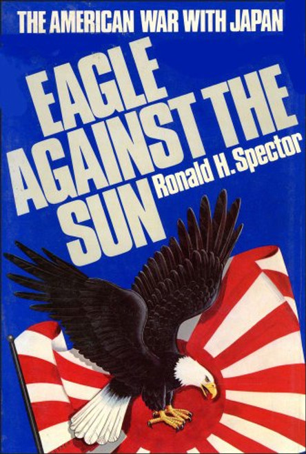 EAGLE AGAINST THE SUN (THE AMERICAN WAR WITH JAPAN)