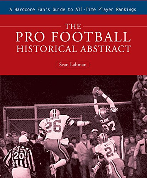 The Pro Football Historical Abstract: A Hardcore Fan's Guide to All-Time Player Rankings