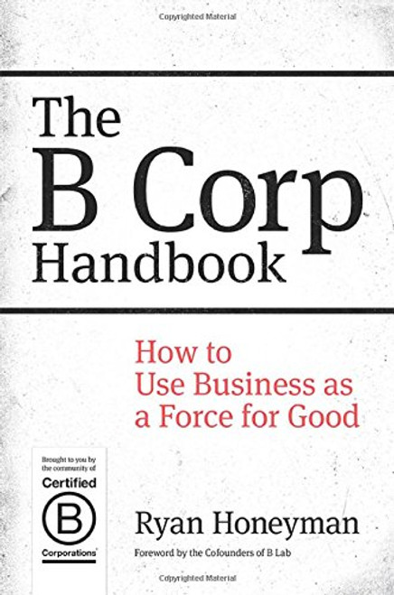 The B Corp Handbook: How to Use Business as a Force for Good