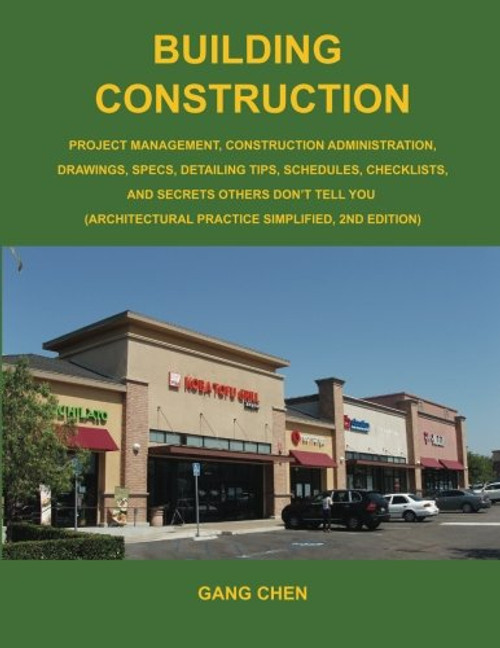 Building Construction: Project Management, Construction Administration, Drawings, Specs, Detailing Tips, Schedules, Checklists, and Secrets Others Dont Tell You: Architectural Practice Simplified, 2E
