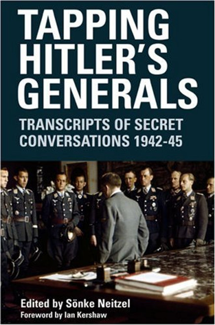 Tapping Hitler's Generals: Transcripts of Secret Conversations, 1942-1945