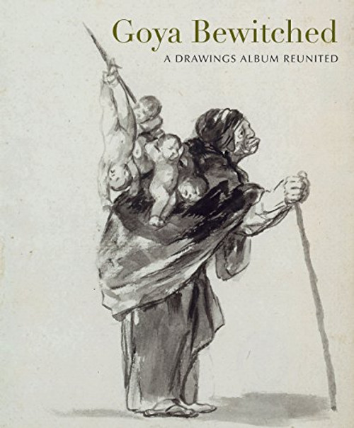 Goya Bewitched: A Drawings Album Reunited