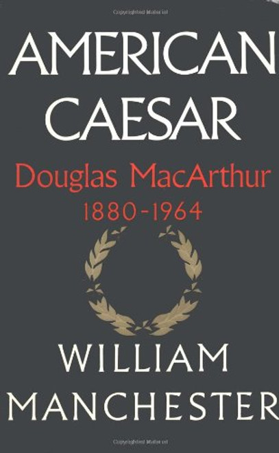 American Caesar: Douglas MacArthur 1880 - 1964