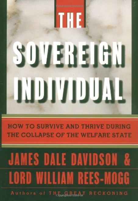 The Sovereign Individual: How to Survive and Thrive During the Collapse of the Welfare State