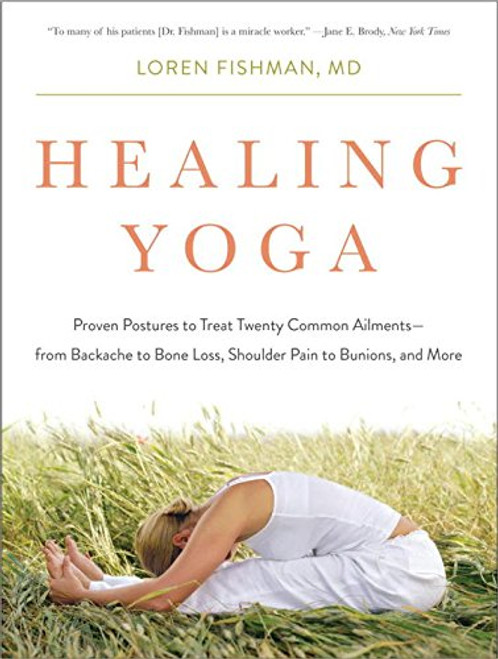 Healing Yoga: Proven Postures to Treat Twenty Common Ailmentsfrom Backache to Bone Loss, Shoulder Pain to Bunions, and More