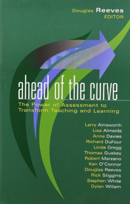 Ahead of the Curve: The Power of Assessment to Transform Teaching and Learning (Leading Edge (Solution Tree))