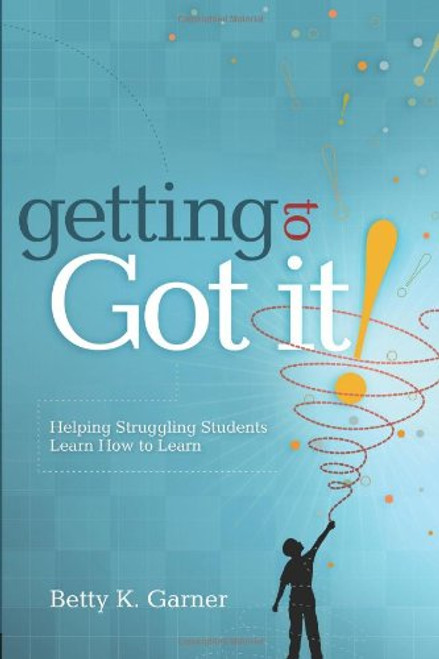 Getting to Got It! Helping Struggling Students Learn How to Learn