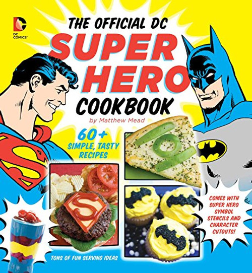 The Official DC Super Hero Cookbook: 60+ Simple, Tasty Recipes for Growing Super Heroes (DC Super Heroes)
