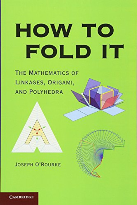 How to Fold It: The Mathematics of Linkages, Origami, and Polyhedra