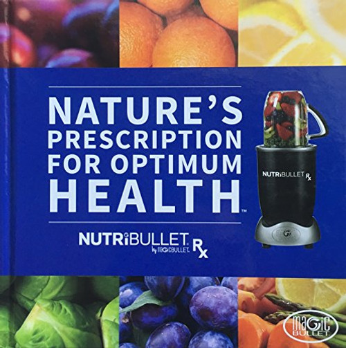 Nature's Prescription For Optimum Health By Nutribullet