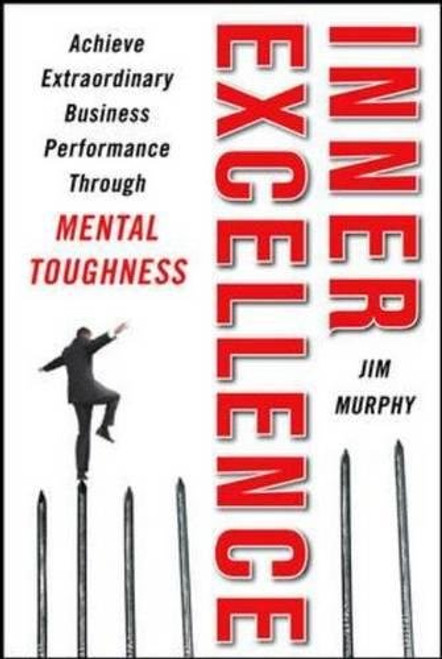 Inner Excellence: Achieve Extraordinary Business Success through Mental Toughness