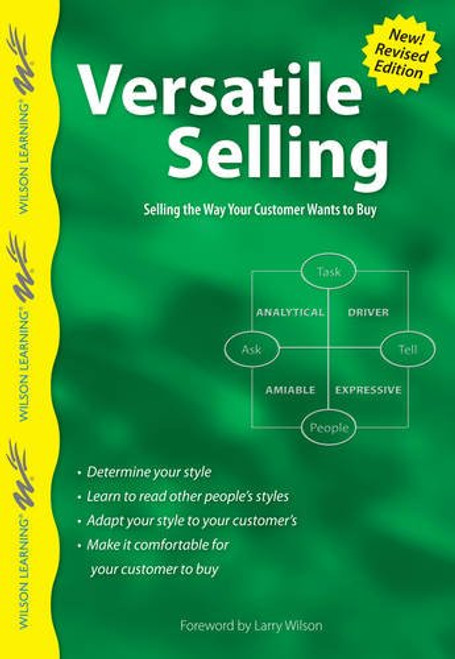 Versatile Selling: Adapting Your Style so Customers Say Yes! (Wilson Learning Library)