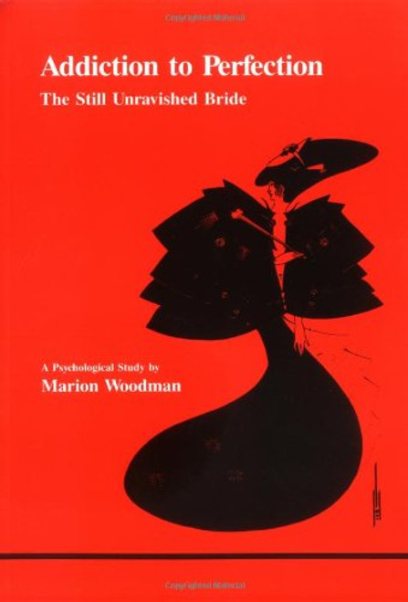 Addiction to Perfection: The Still Unravished Bride: A Psychological Study (Studies in Jungian Psychology by Jungian Analysts)