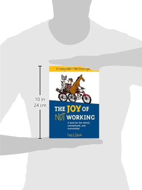 The Joy of Not Working: A Book for the Retired, Unemployed and Overworked- 21st Century Edition