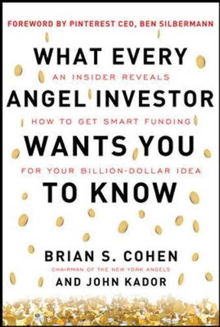 What Every Angel Investor Wants You to Know: An Insider Reveals How to Get Smart Funding for Your Billion Dollar Idea