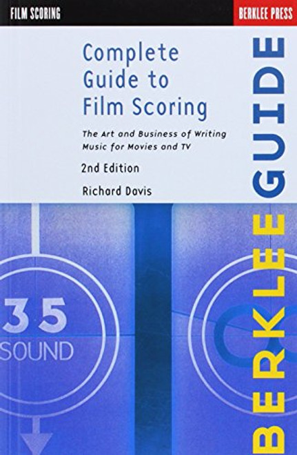 Complete Guide to Film Scoring: The Art and Business of Writing Music for Movies and TV