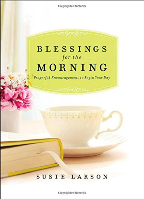 Blessings for the Morning: Prayerful Encouragement to Begin Your Day