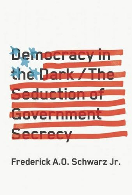 Democracy in the Dark: The Seduction of Government Secrecy