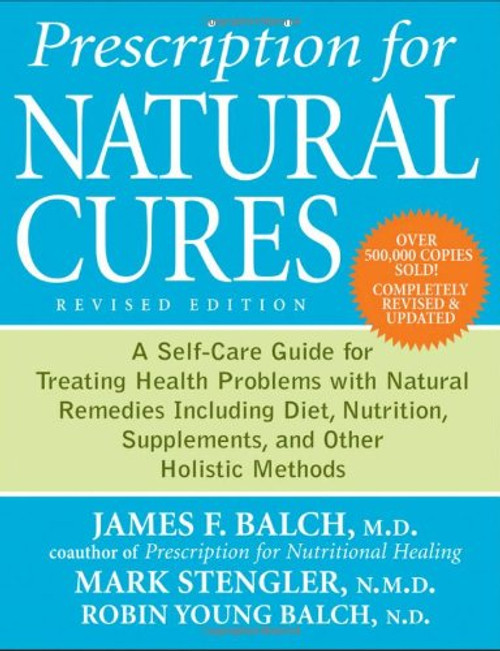 Prescription for Natural Cures: A Self-Care Guide for Treating Health Problems with Natural Remedies Including Diet, Nutrition, Supplements, and Other Holistic Methods