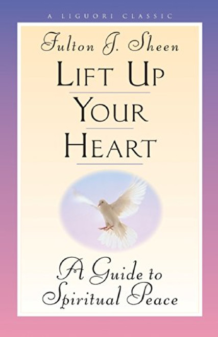 Lift Up Your Heart: A Guide to Spiritual Peace (Triumph Classic)