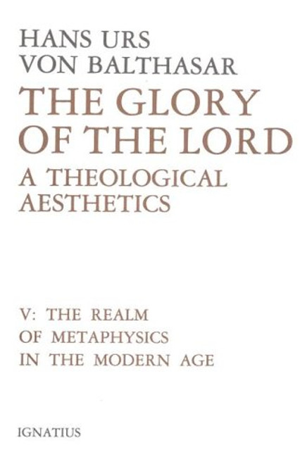 005: The Realm of Metaphysics in the Modern Age (The Glory of the Lord: A Theological Aesthetics, Vol. 5)