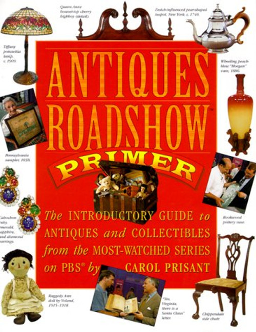 Antiques Roadshow Primer: The Introductory Guide to Antiques and Collectibles from the Most-Watched Series on PBS