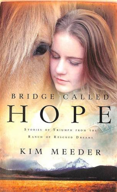 Bridge Called Hope: Stories of Triumph from the Ranch of Rescued Dreams