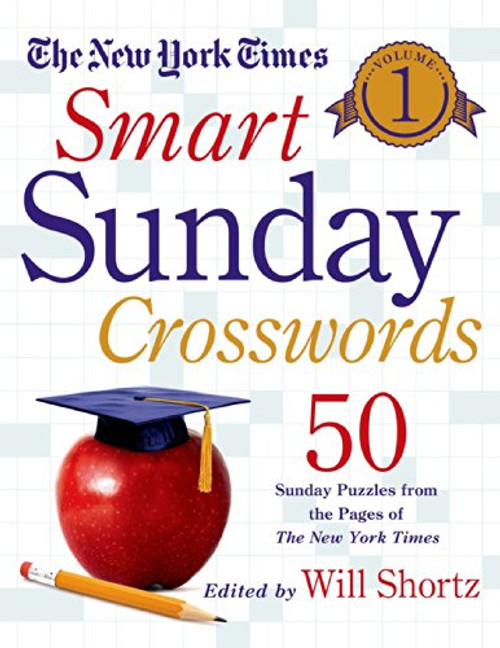 The New York Times Smart Sunday Crosswords Volume 1: 50 Sunday Puzzles from the Pages of The New York Times