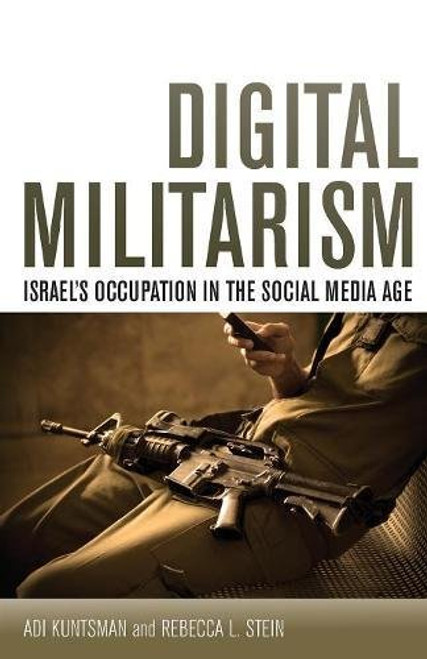 Digital Militarism: Israel's Occupation in the Social Media Age (Stanford Studies in Middle Eastern and Islamic Societies and Cultures)