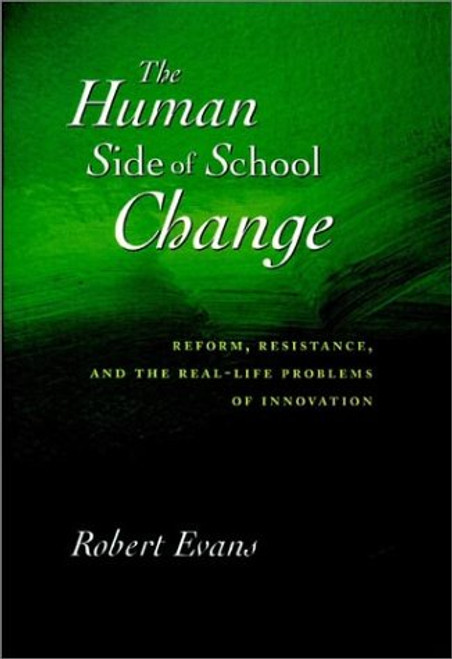 The Human Side of School Change: Reform, Resistance, and the Real-Life Problems of Innovation (Jossey Bass Education Series)