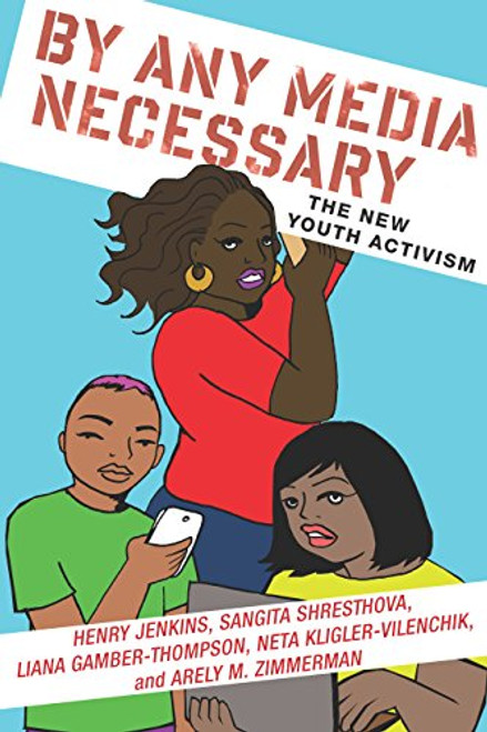 By Any Media Necessary: The New Youth Activism (Connected Youth and Digital Futures)