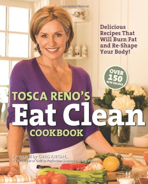Tosca Reno's Eat Clean Cookbook: Delicious Recipes That Will Burn Fat and Re-Shape Your Body!