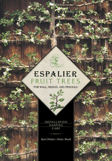 Espalier Fruit Trees For Wall, Hedge, and Pergola: Installation Shaping Care