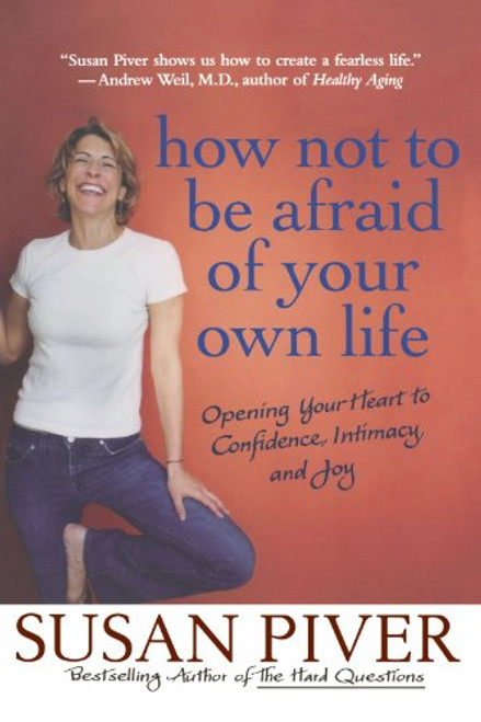How Not to Be Afraid of Your Own Life: Opening Your Heart to Confidence, Intimacy, and Joy