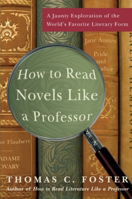How to Read Novels Like a Professor: A Jaunty Exploration of the Worlds Favorite Literary Form