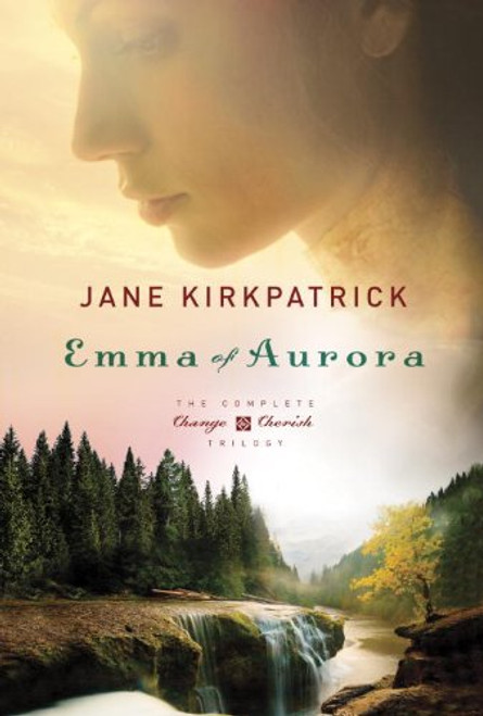 Emma of Aurora: The Complete Change and Cherish Trilogy: A Clearing in the Wild, A Tendering in the Storm, A Mending at the Edge (Change and Cherish Historical Series)