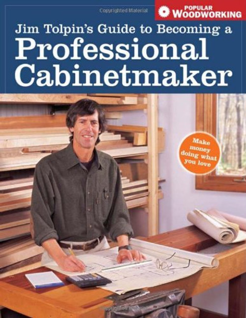 Jim Tolpin's Guide to Becoming a Professional Cabinetmaker (Popular Woodworking)