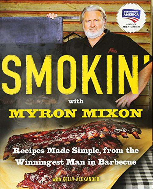 Smokin' with Myron Mixon: Recipes Made Simple, from the Winningest Man in Barbecue