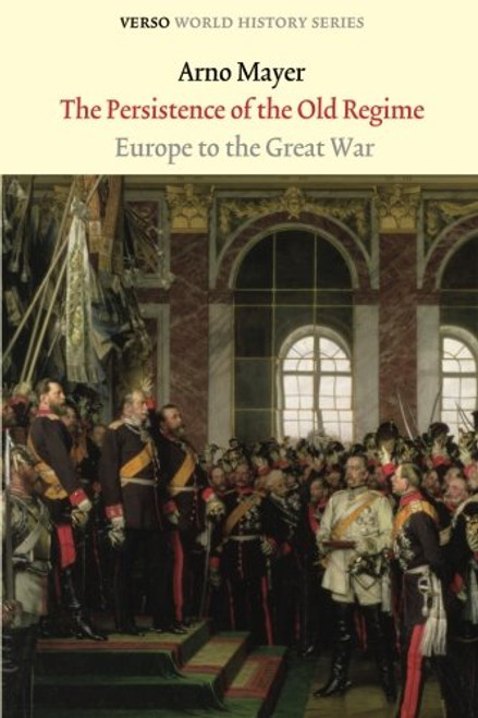 The Persistence of the Old Regime: Europe to the Great War (Verso World History Series)