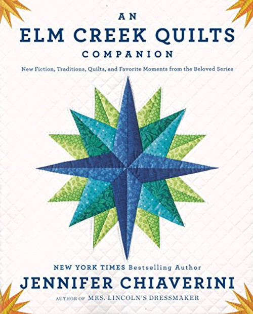 An Elm Creek Quilts Companion: New Fiction, Traditions, Quilts, and Favorite Moments from the Beloved Series